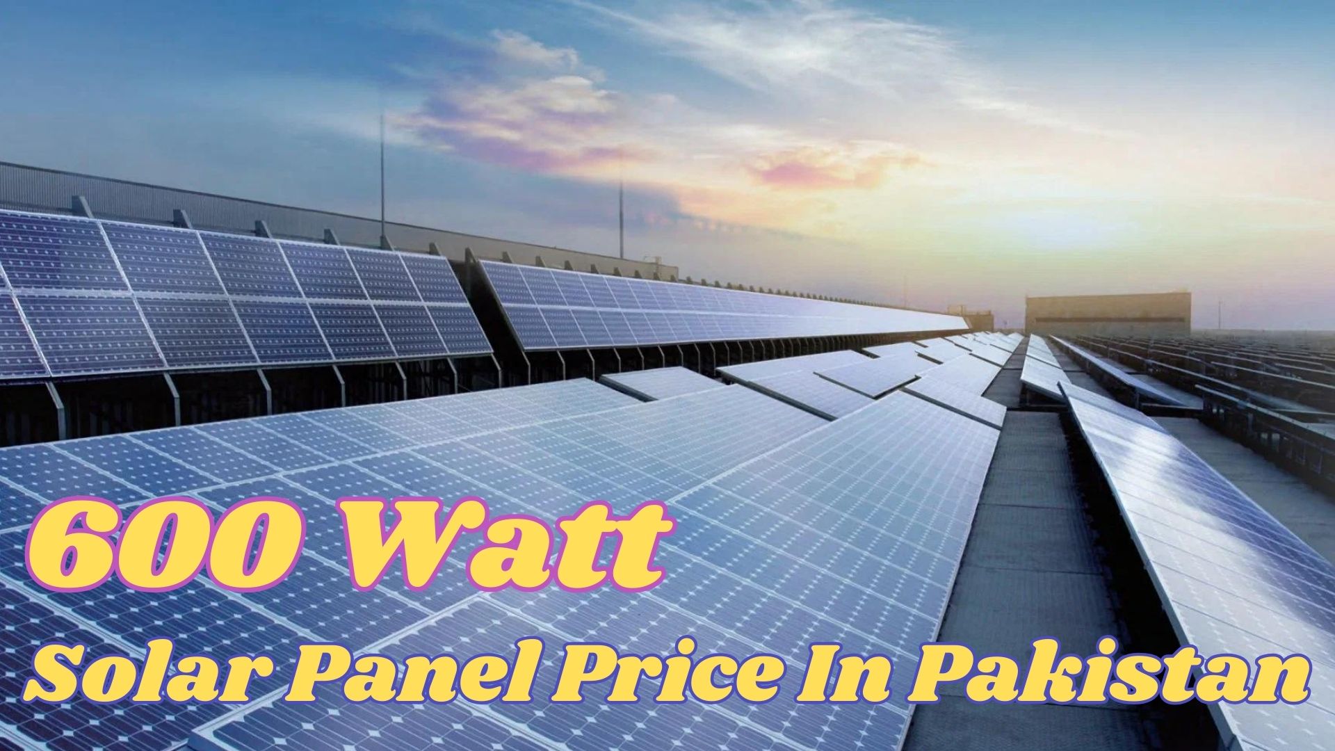 600 Watt Solar Panel Price In Pakistan 2024